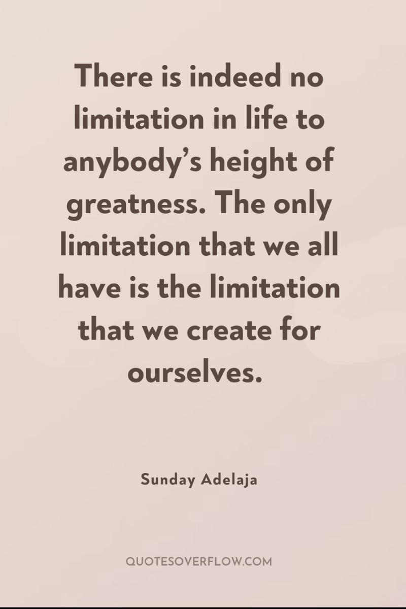 There is indeed no limitation in life to anybody’s height...