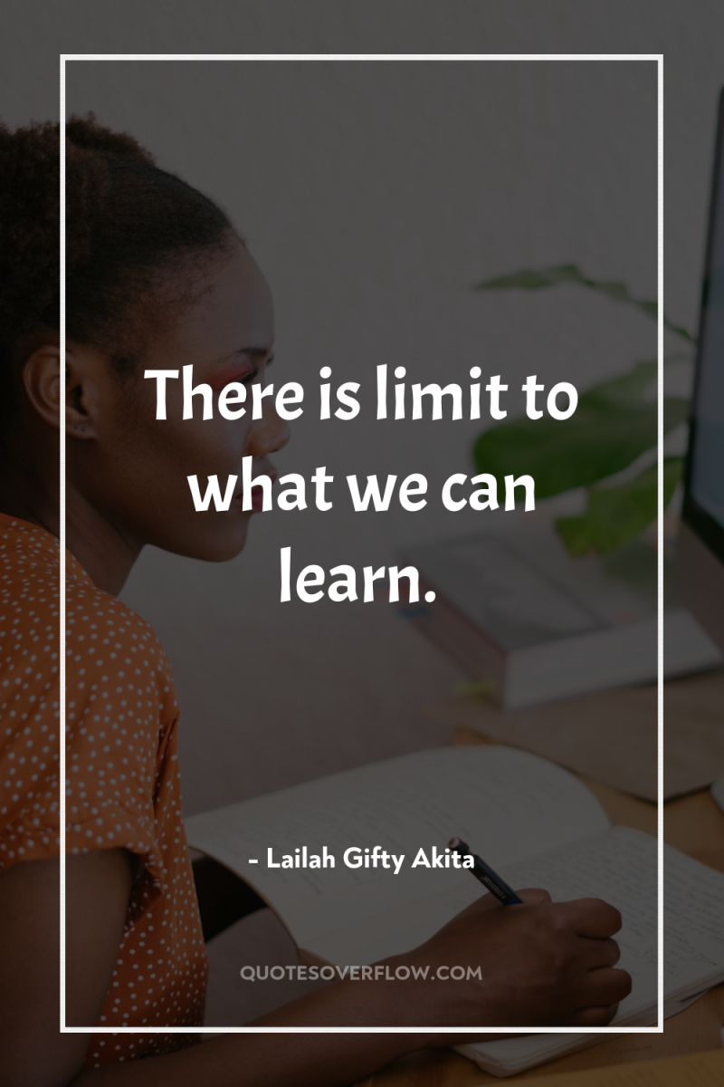 There is limit to what we can learn. 