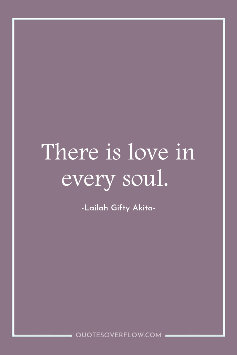 There is love in every soul. 