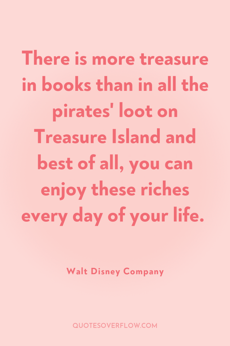 There is more treasure in books than in all the...
