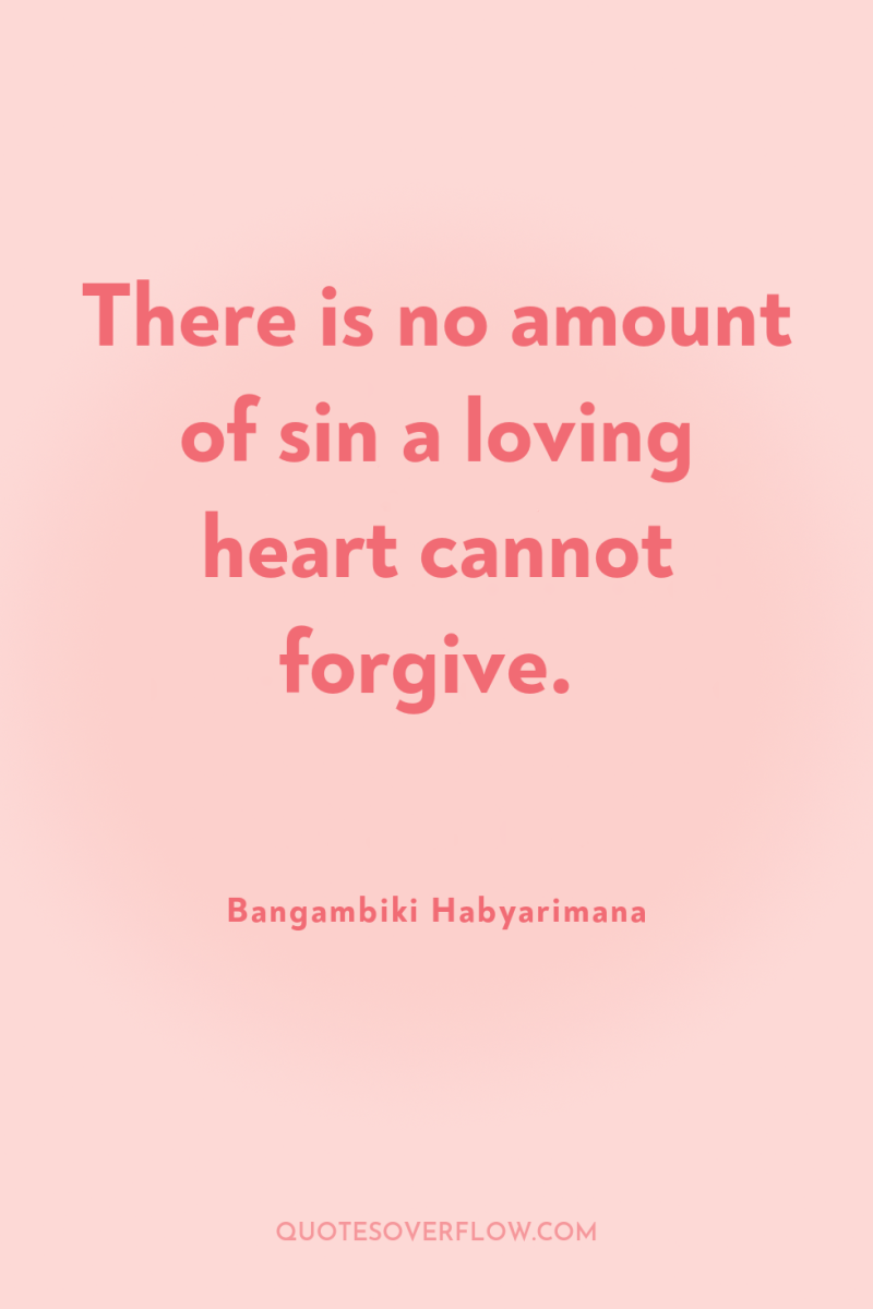 There is no amount of sin a loving heart cannot...