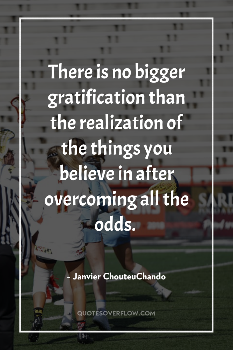 There is no bigger gratification than the realization of the...