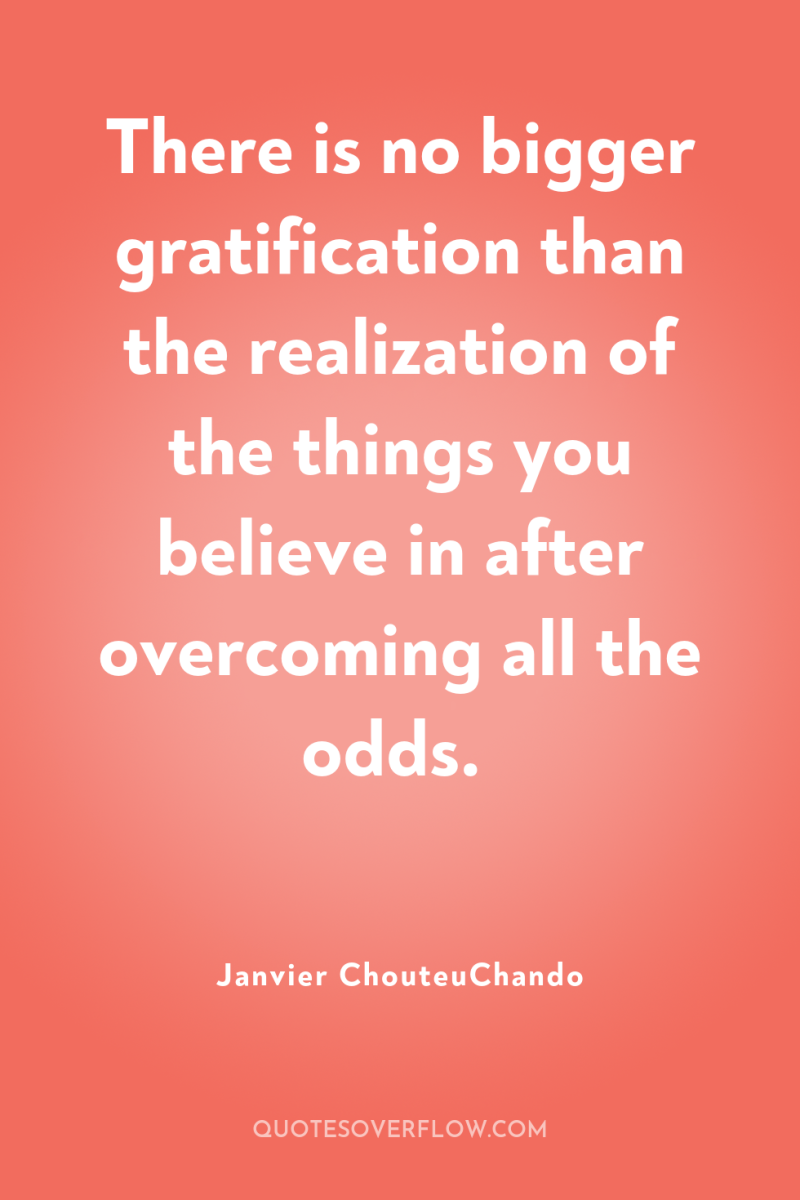 There is no bigger gratification than the realization of the...