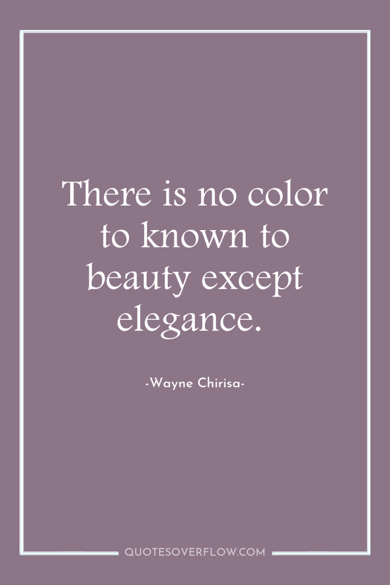 There is no color to known to beauty except elegance. 
