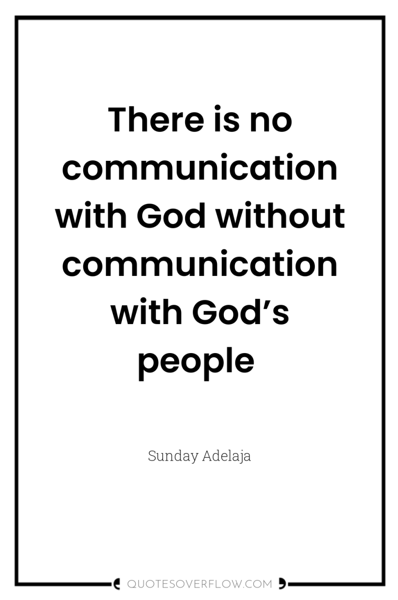 There is no communication with God without communication with God’s...