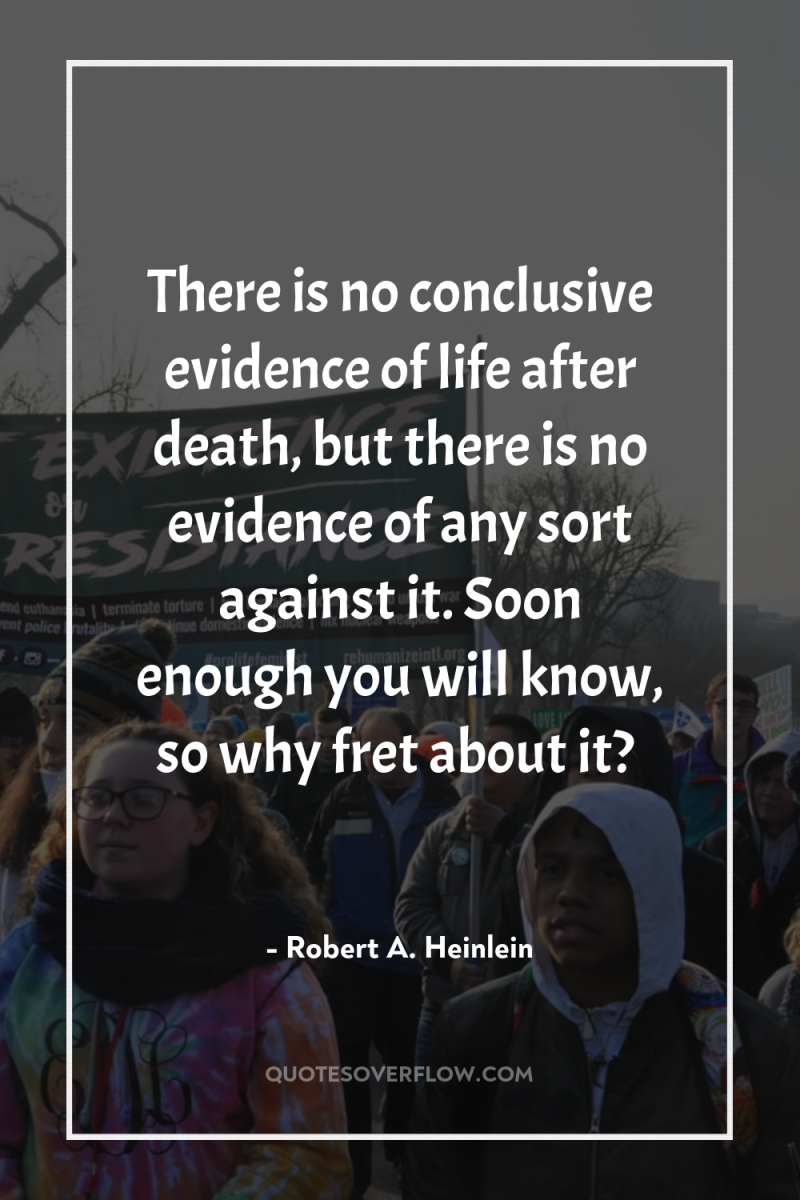 There is no conclusive evidence of life after death, but...