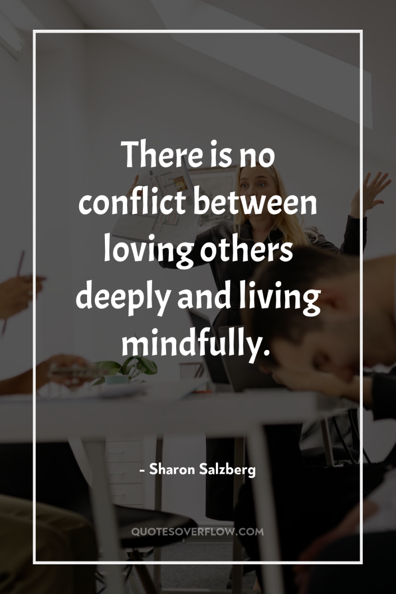 There is no conflict between loving others deeply and living...
