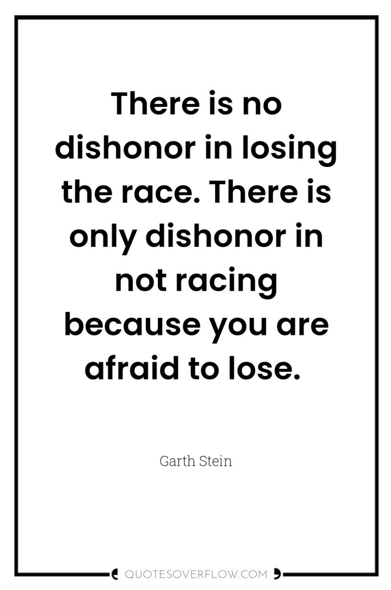 There is no dishonor in losing the race. There is...