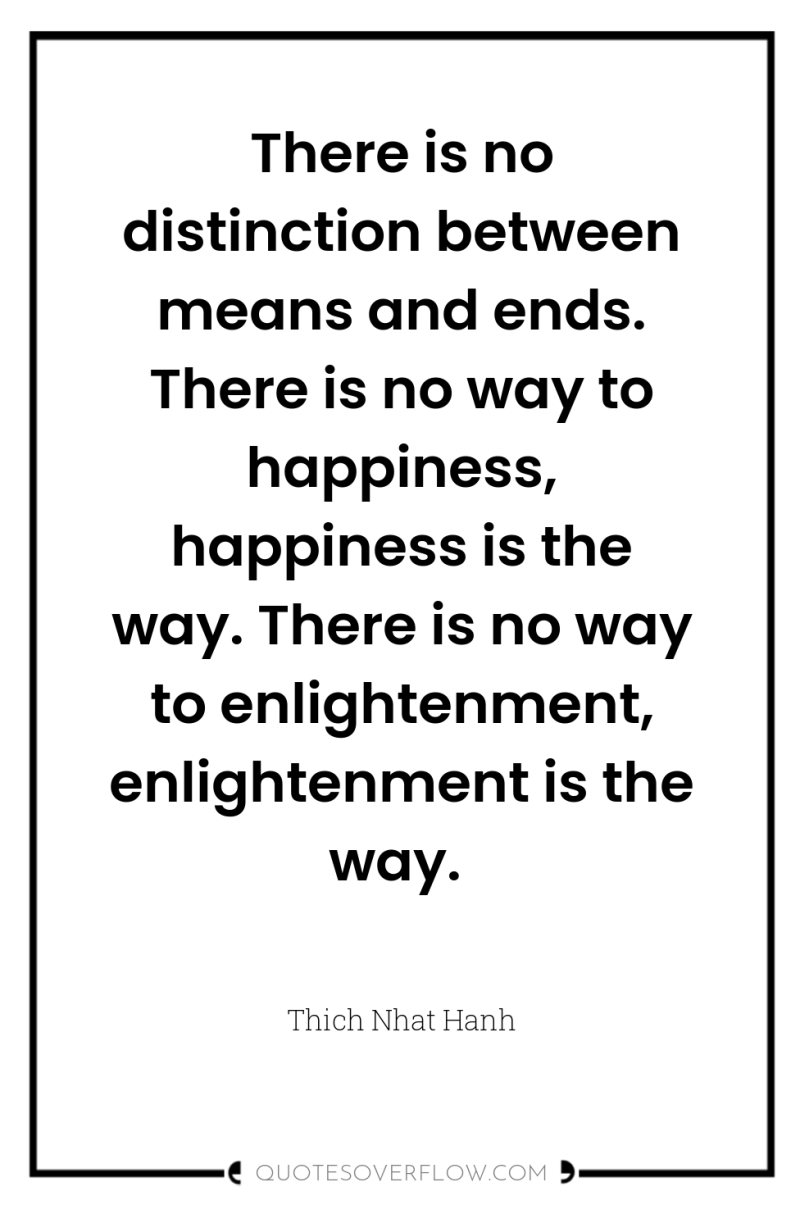 There is no distinction between means and ends. There is...
