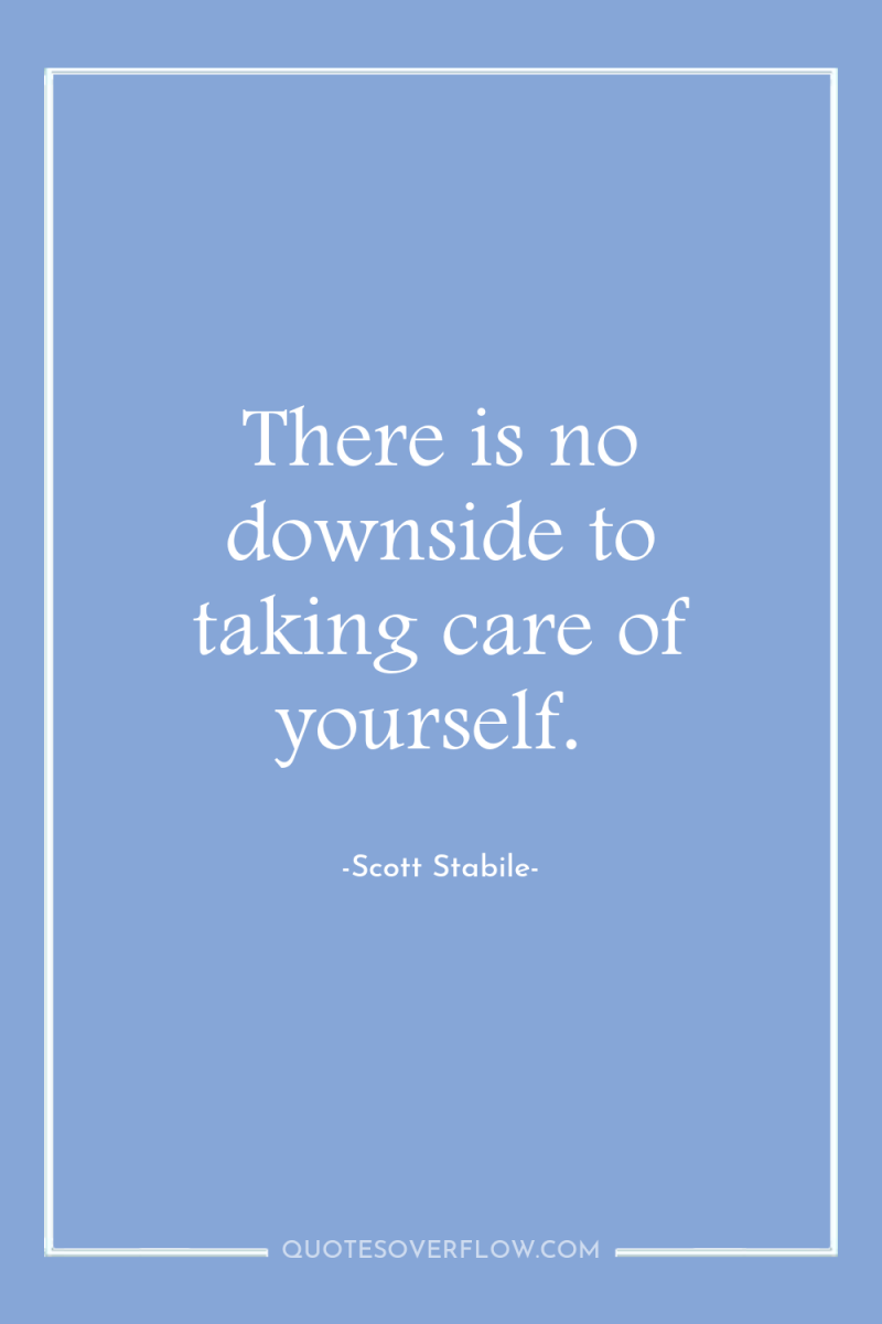 There is no downside to taking care of yourself. 
