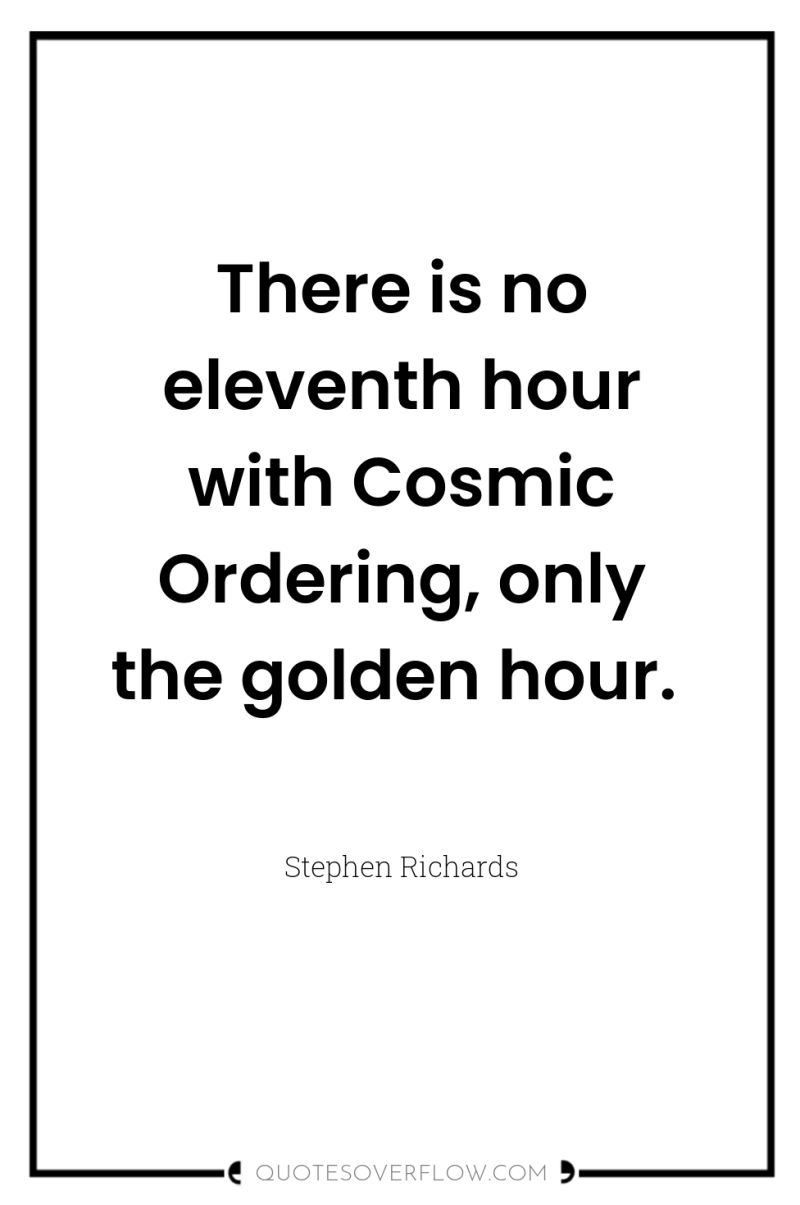 There is no eleventh hour with Cosmic Ordering, only the...