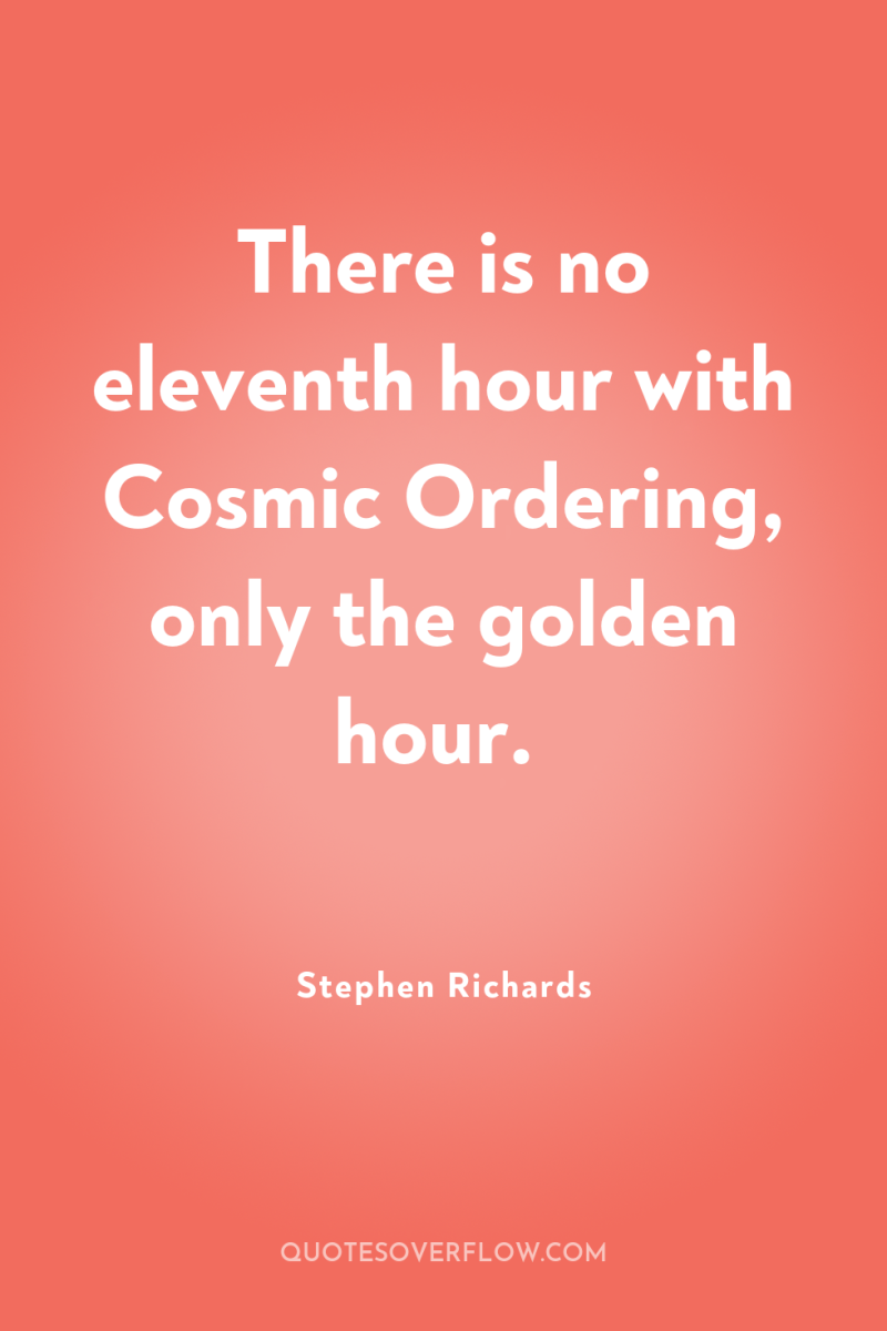 There is no eleventh hour with Cosmic Ordering, only the...