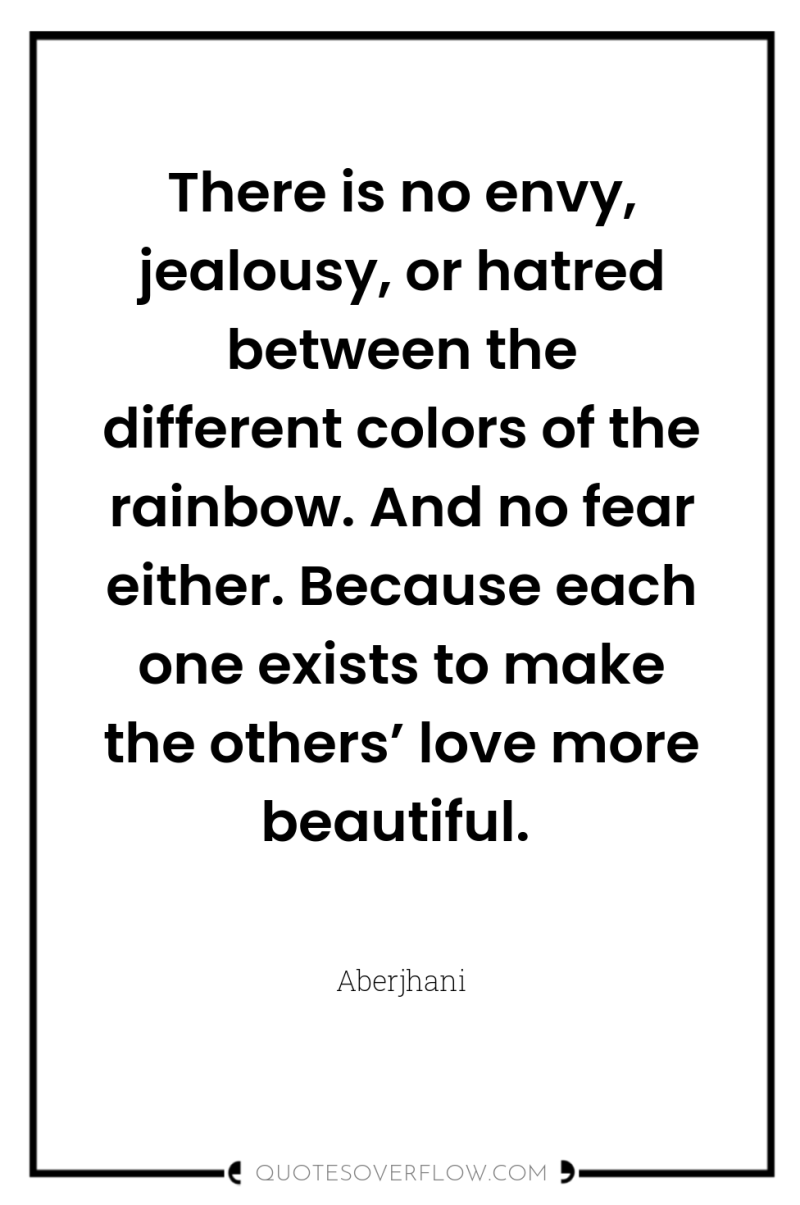 There is no envy, jealousy, or hatred between the different...