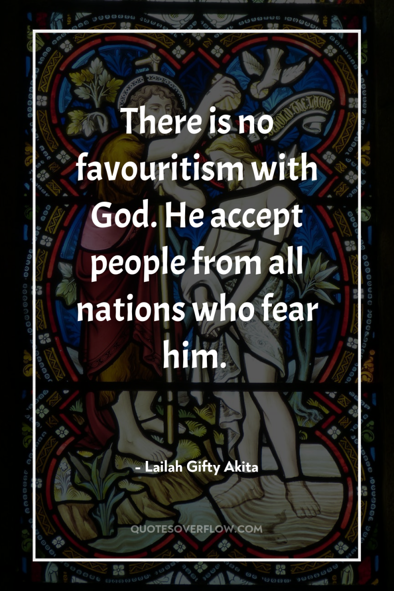 There is no favouritism with God. He accept people from...