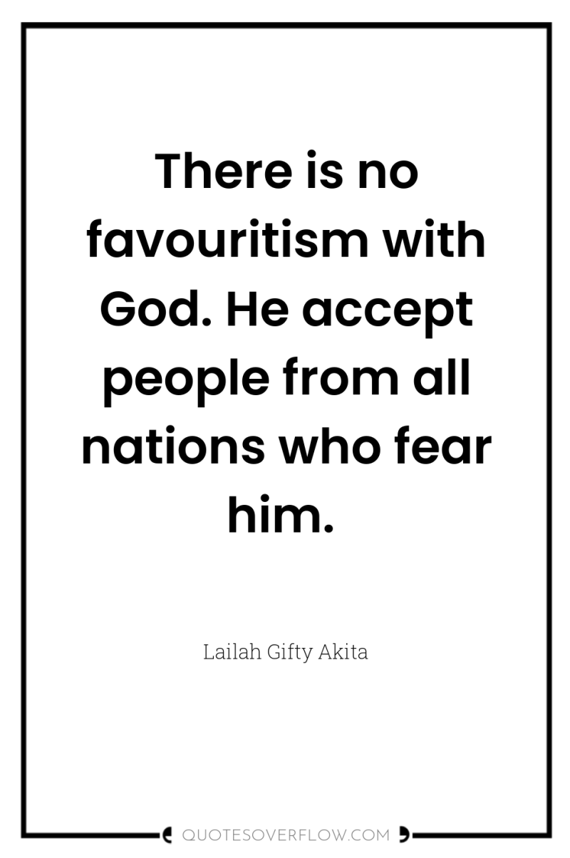 There is no favouritism with God. He accept people from...