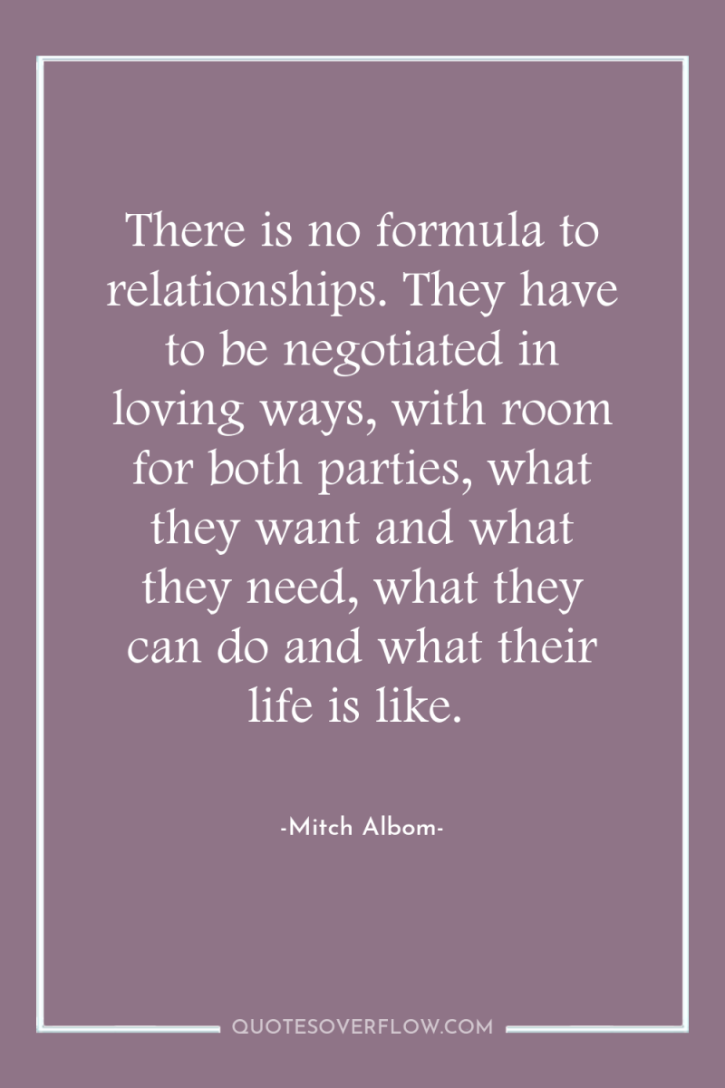 There is no formula to relationships. They have to be...