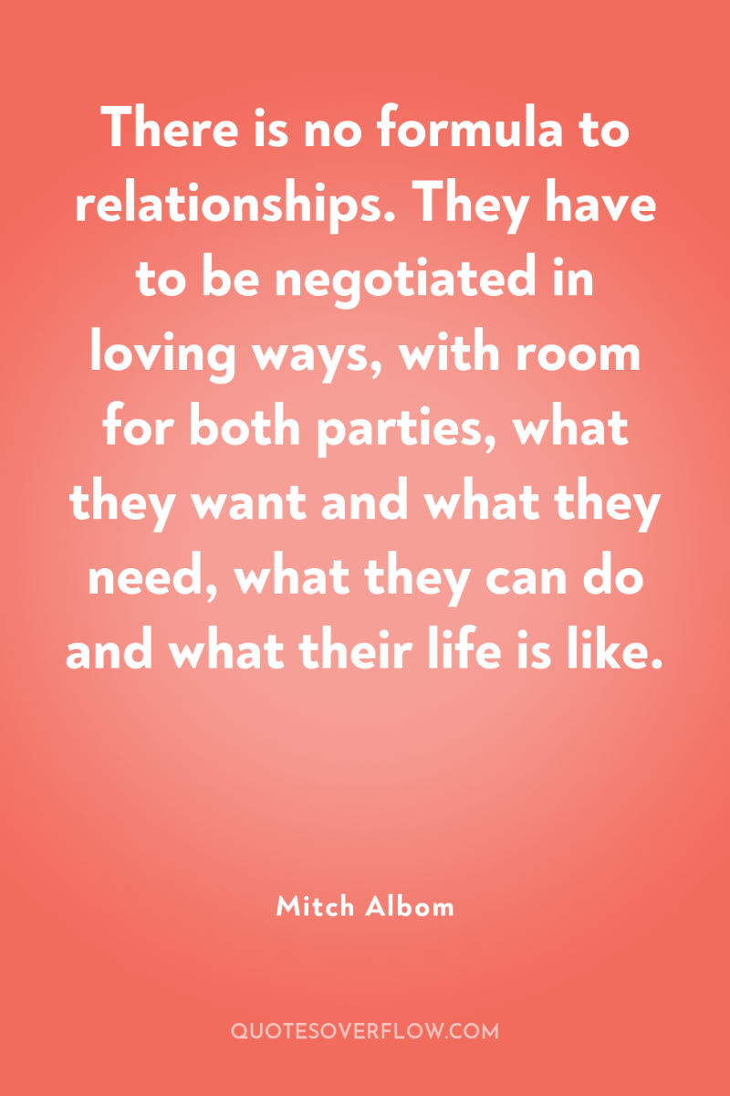 There is no formula to relationships. They have to be...