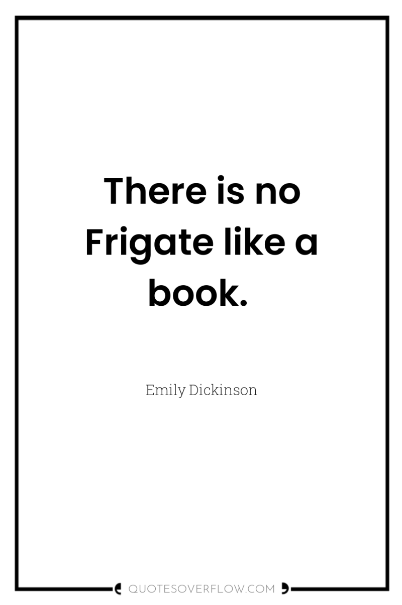There is no Frigate like a book. 