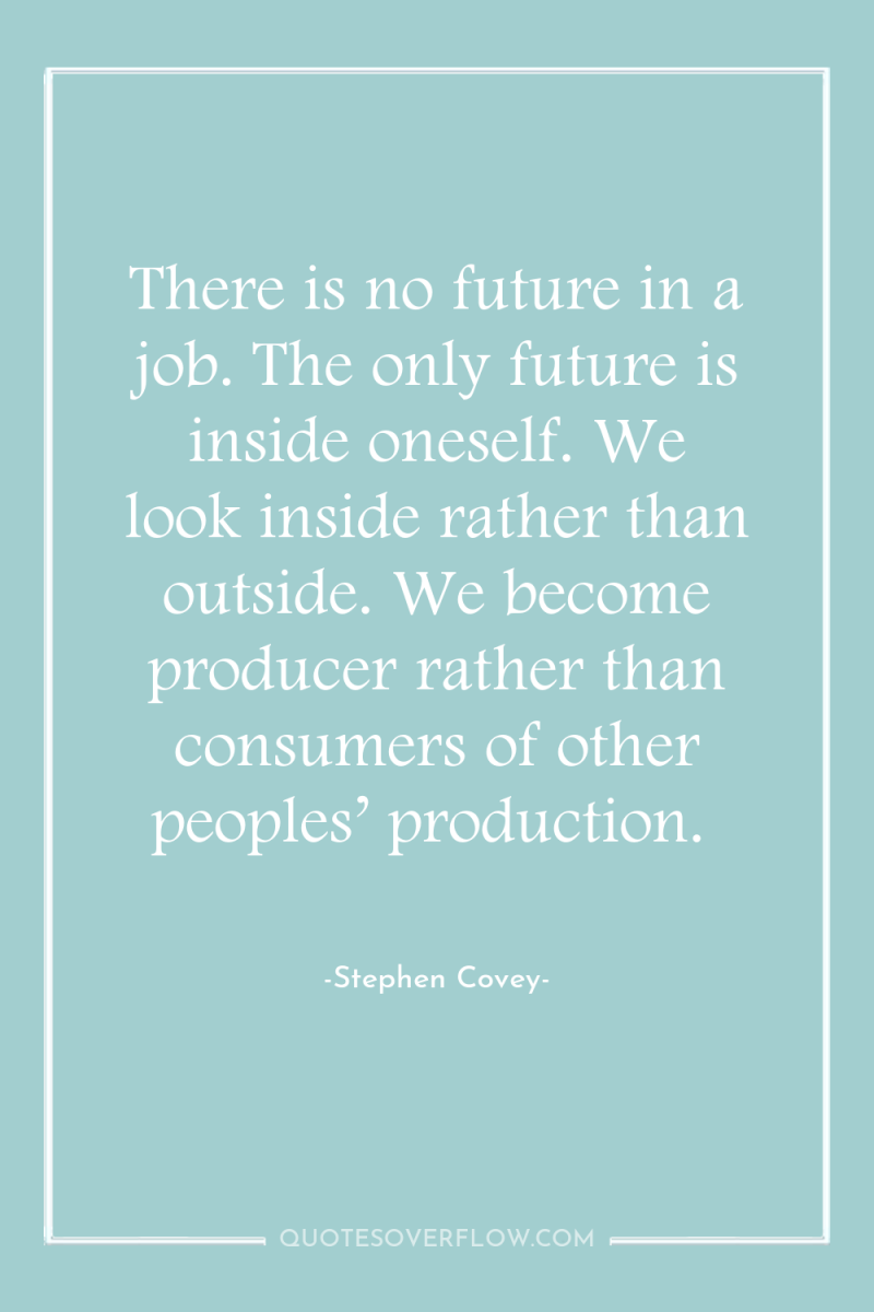 There is no future in a job. The only future...