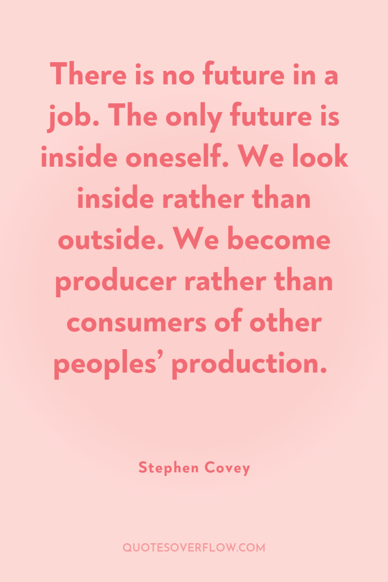 There is no future in a job. The only future...