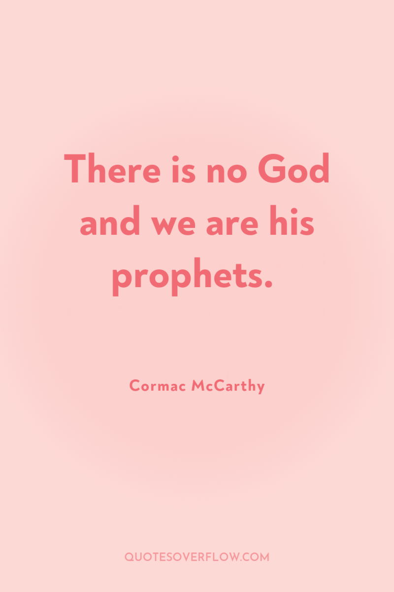 There is no God and we are his prophets. 