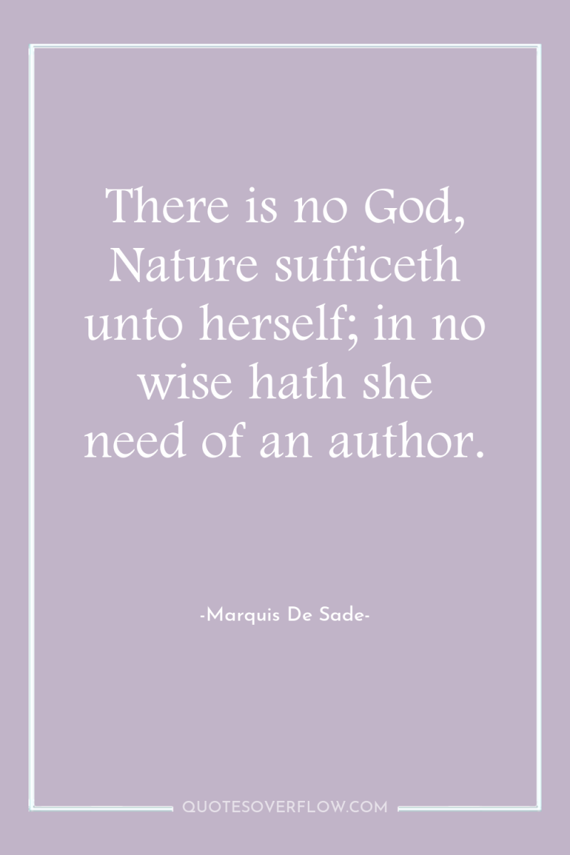 There is no God, Nature sufficeth unto herself; in no...