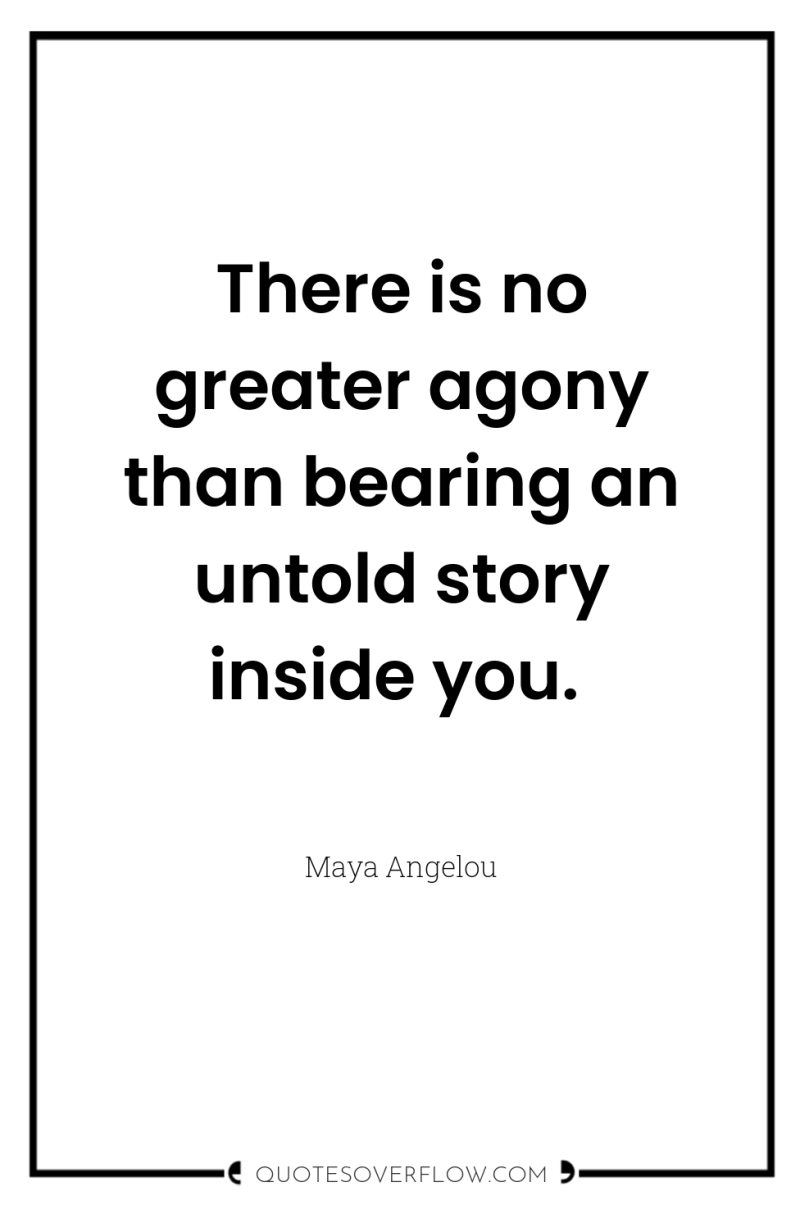 There is no greater agony than bearing an untold story...