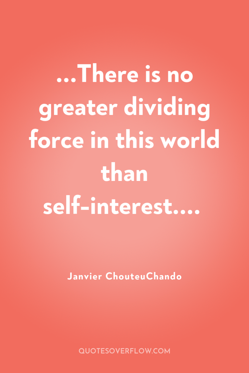 ...There is no greater dividing force in this world than...