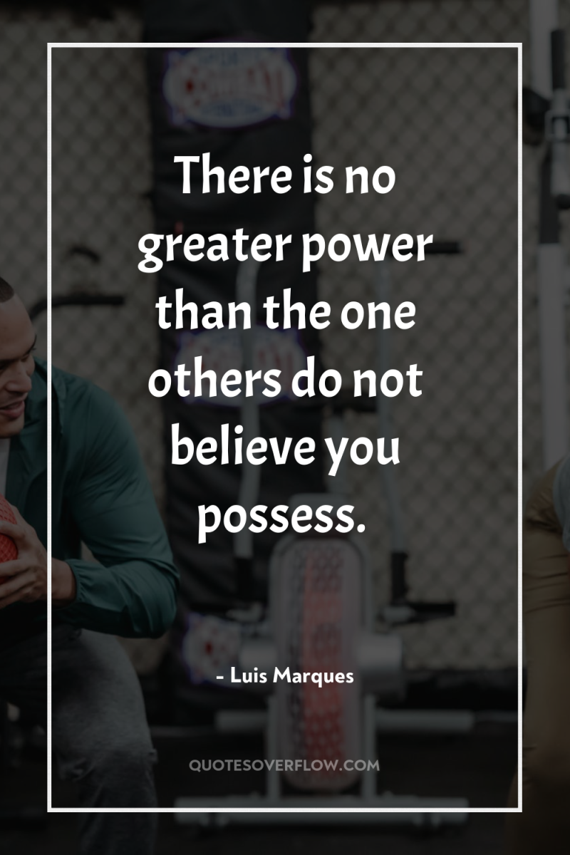There is no greater power than the one others do...