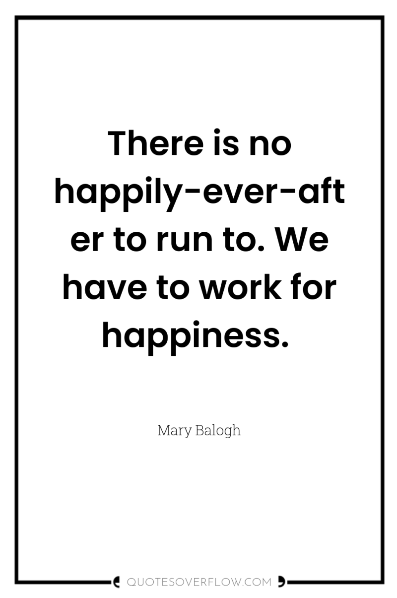 There is no happily-ever-after to run to. We have to...