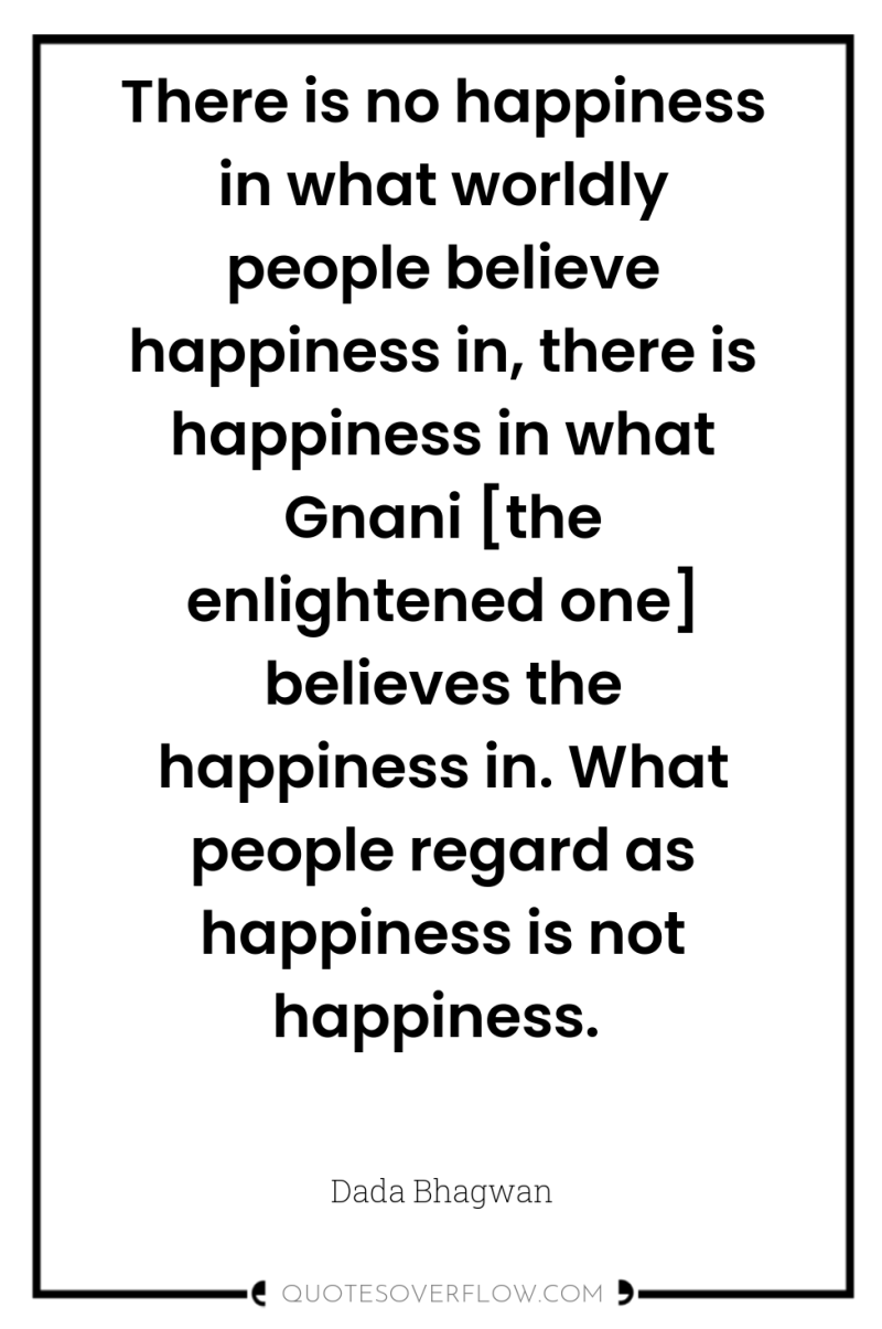 There is no happiness in what worldly people believe happiness...