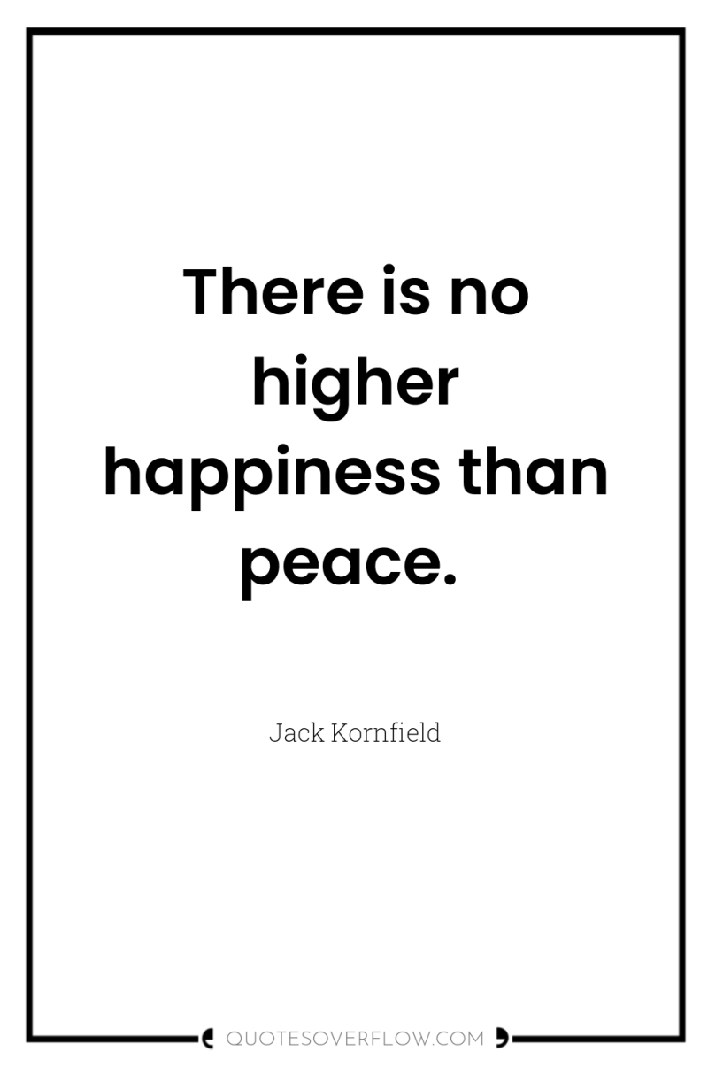 There is no higher happiness than peace. 