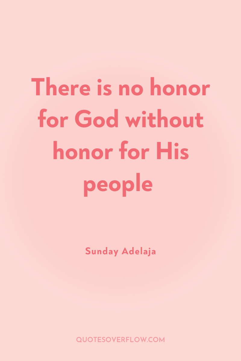 There is no honor for God without honor for His...
