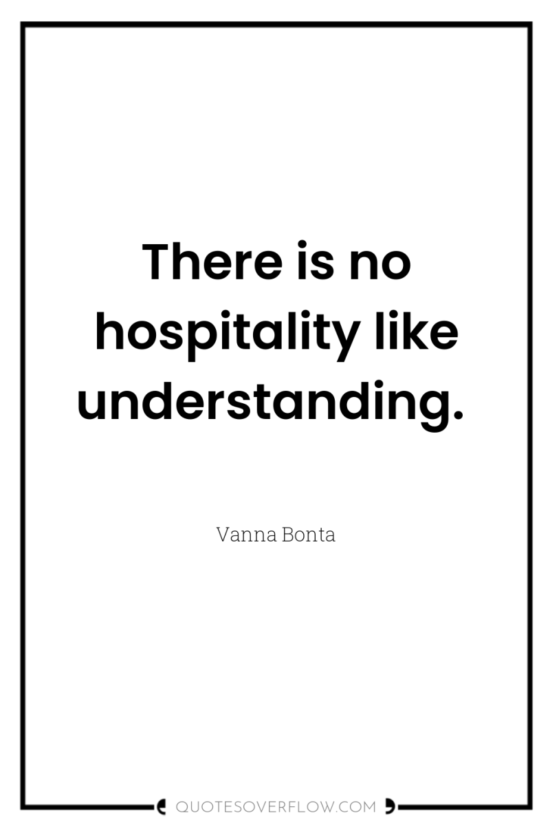 There is no hospitality like understanding. 