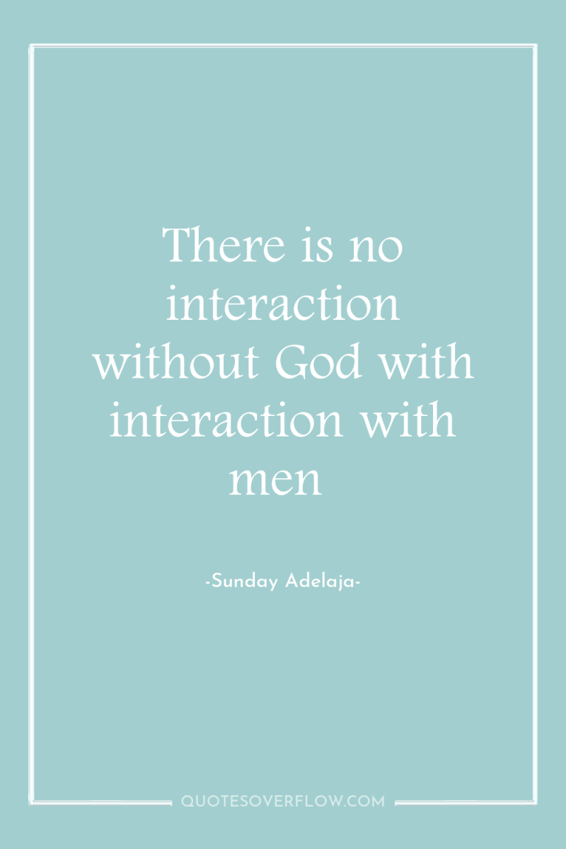 There is no interaction without God with interaction with men 