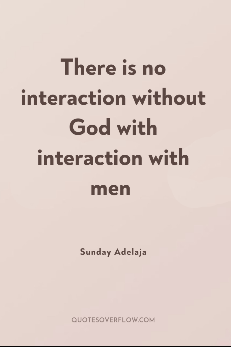 There is no interaction without God with interaction with men 