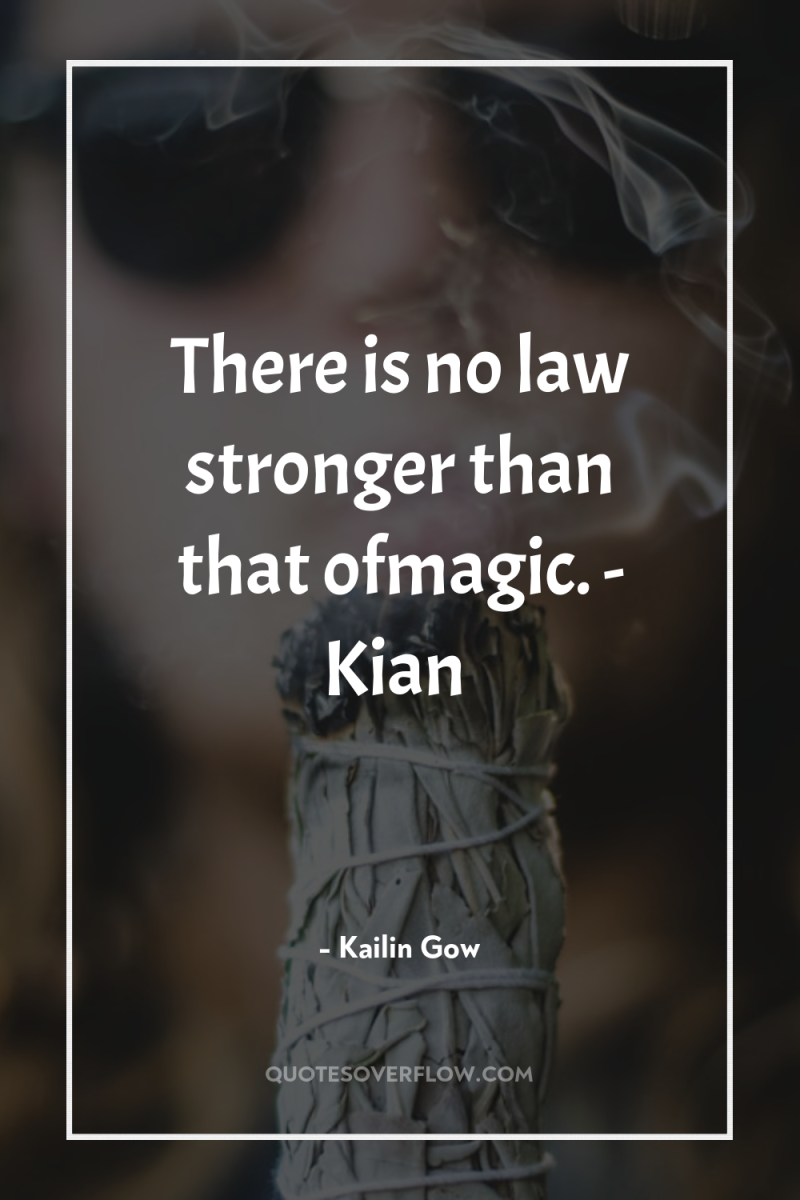 There is no law stronger than that ofmagic. - Kian 