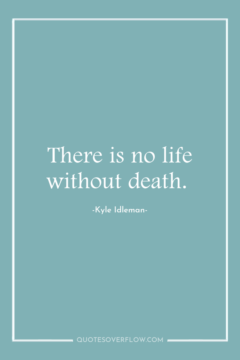 There is no life without death. 