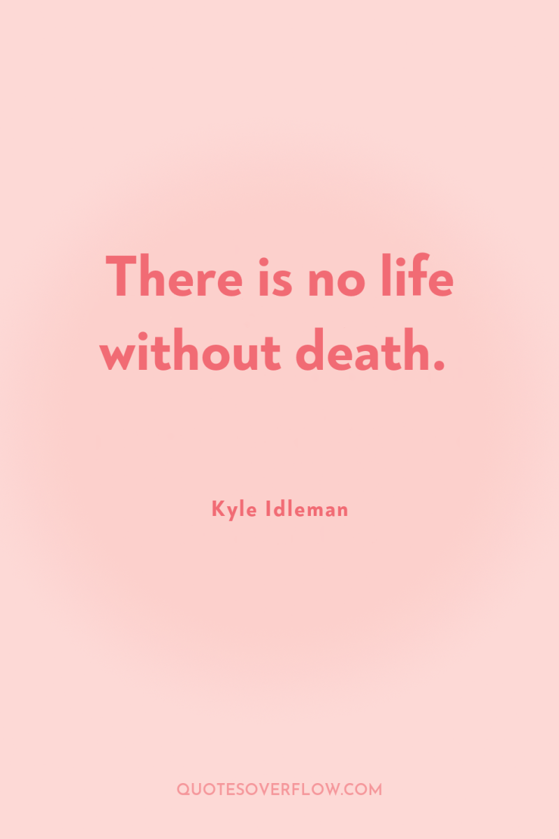 There is no life without death. 