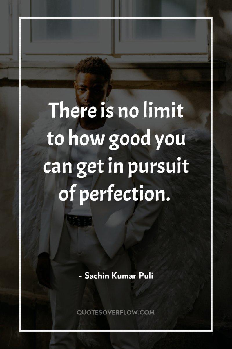 There is no limit to how good you can get...