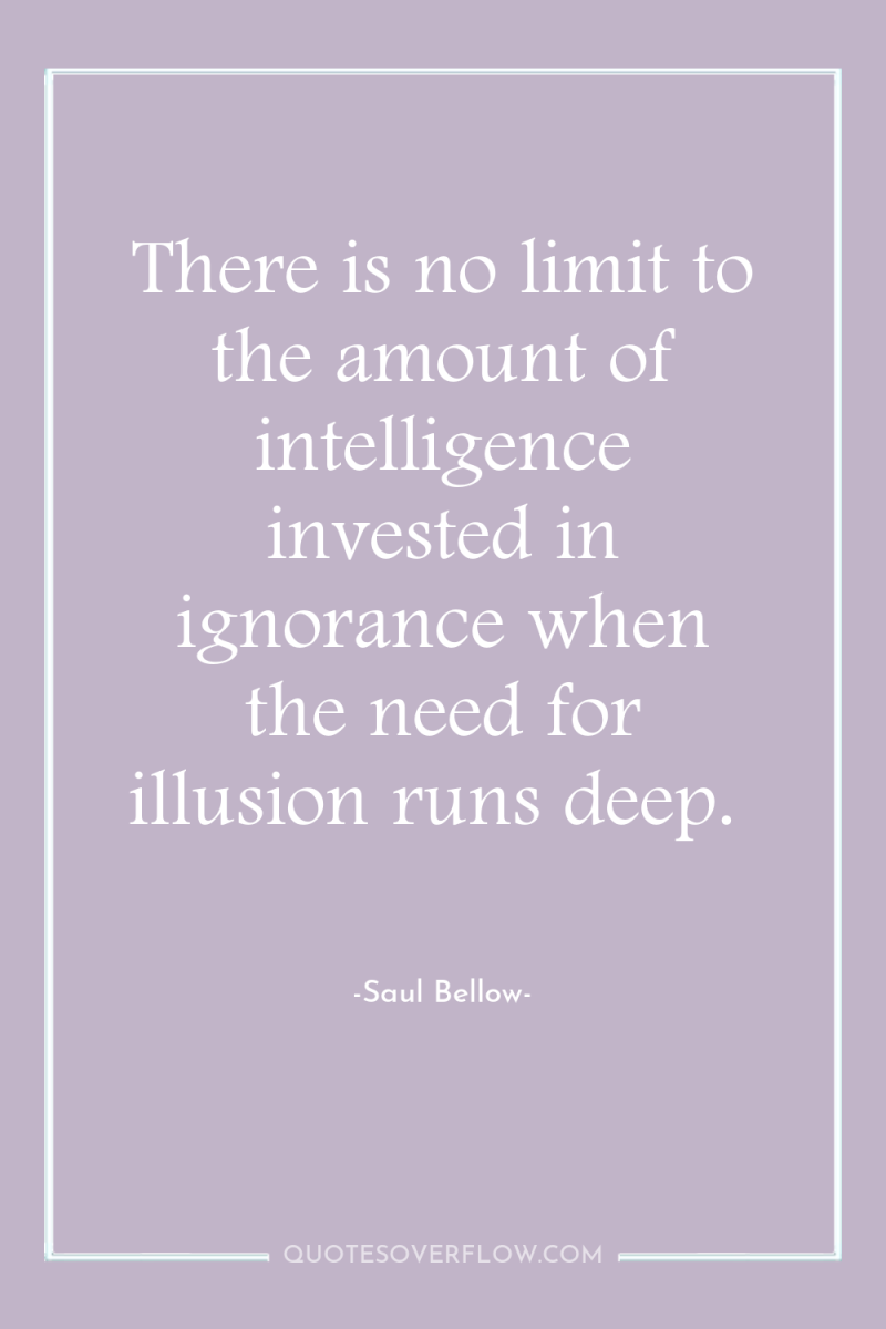 There is no limit to the amount of intelligence invested...