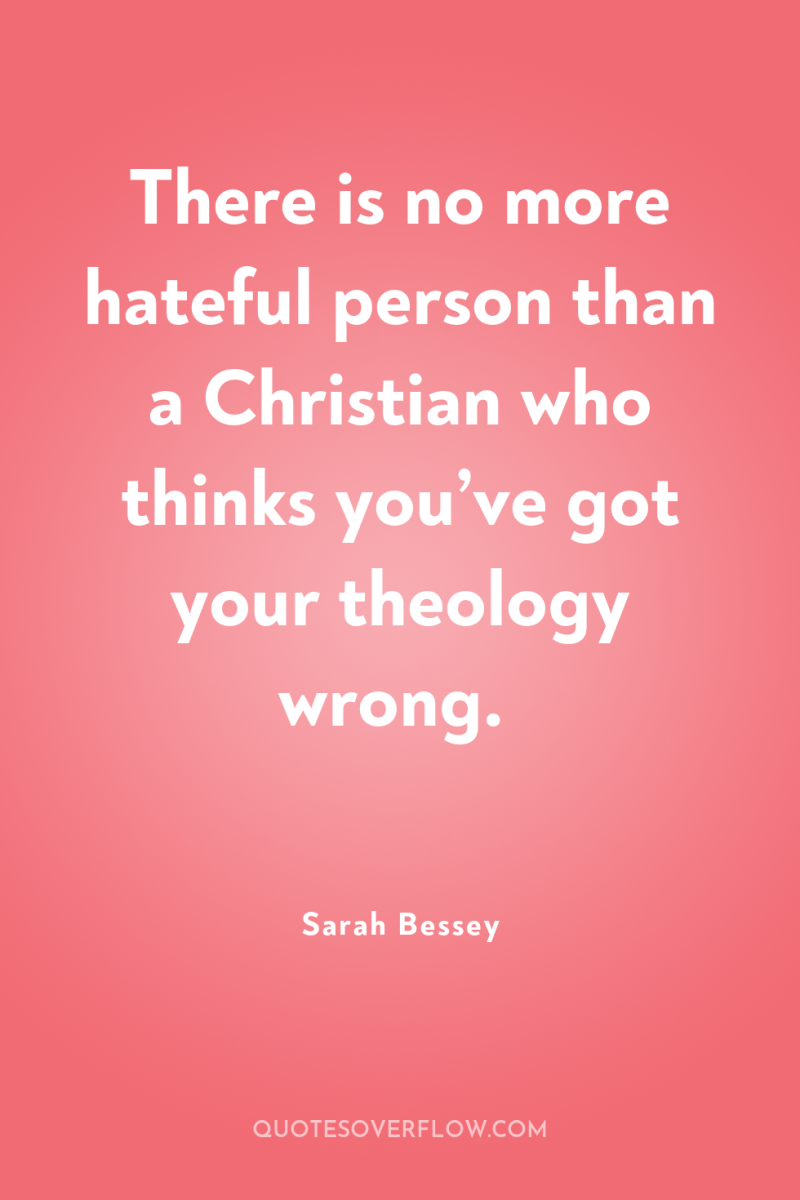 There is no more hateful person than a Christian who...