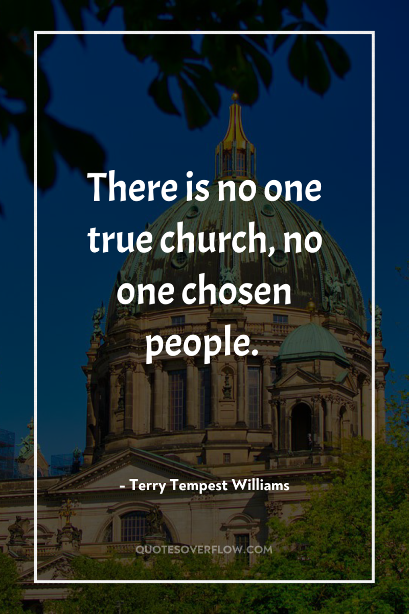 There is no one true church, no one chosen people. 