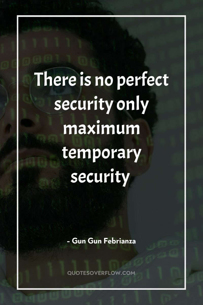 There is no perfect security only maximum temporary security 