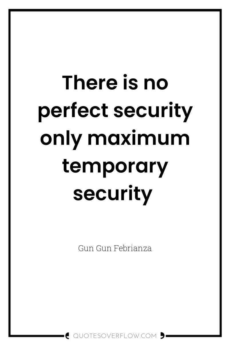 There is no perfect security only maximum temporary security 