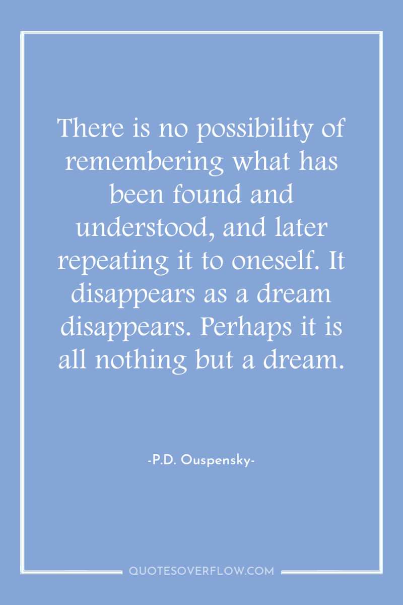 There is no possibility of remembering what has been found...
