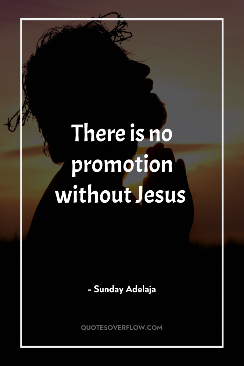 There is no promotion without Jesus 