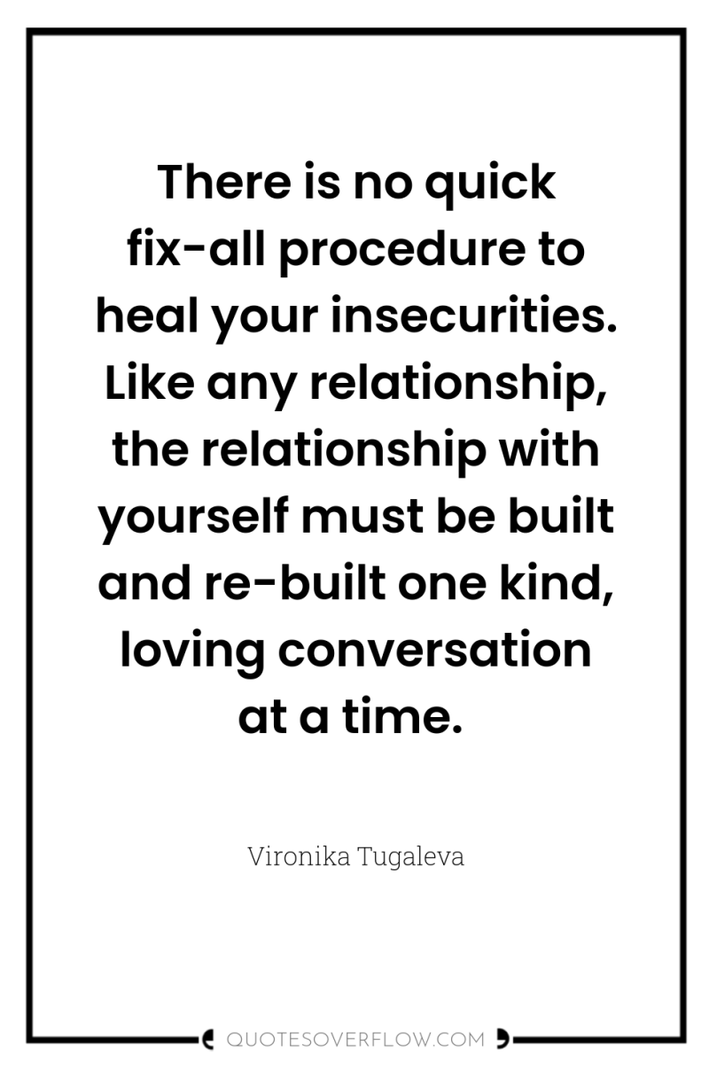 There is no quick fix-all procedure to heal your insecurities....