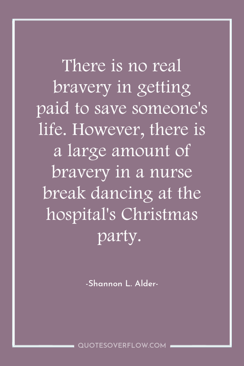 There is no real bravery in getting paid to save...