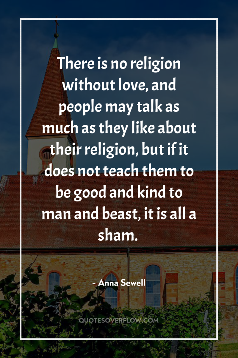 There is no religion without love, and people may talk...